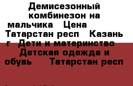 Демисезонный комбинезон на мальчика › Цена ­ 2 300 - Татарстан респ., Казань г. Дети и материнство » Детская одежда и обувь   . Татарстан респ.